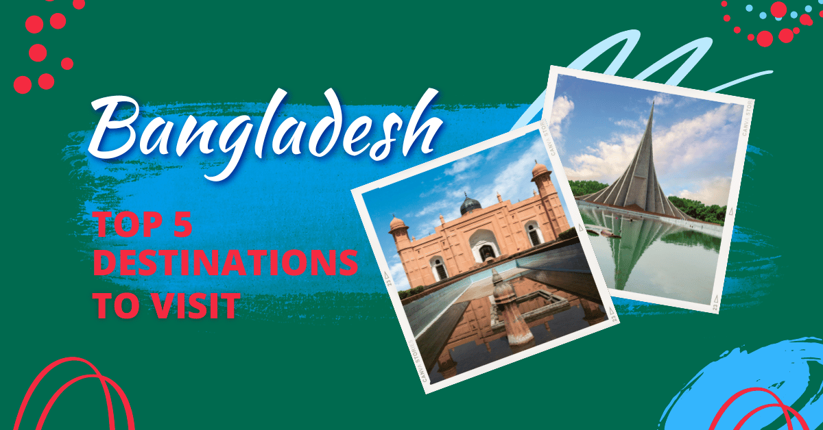 The Top 5 Must-Visit Destinations in Bangladesh